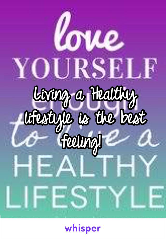 Living a Healthy lifestyle is the best feeling! 