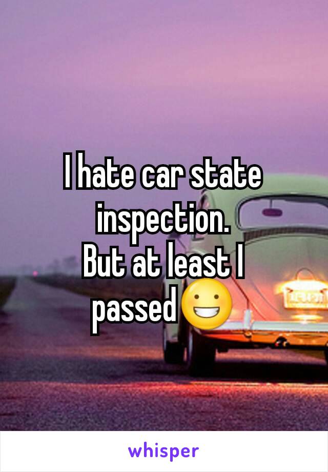 I hate car state inspection.
But at least I passed😀