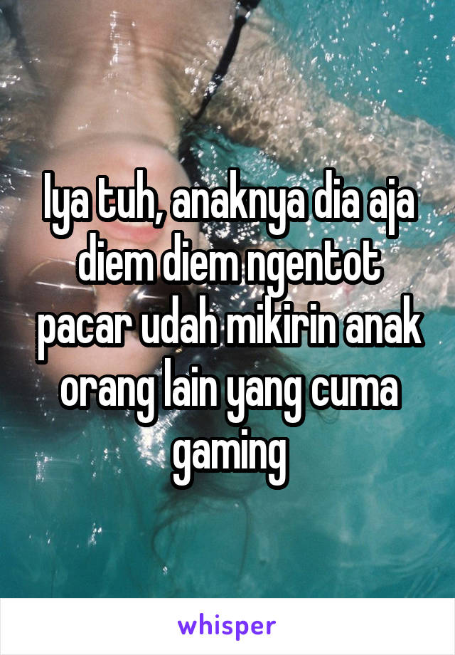 Iya tuh, anaknya dia aja diem diem ngentot pacar udah mikirin anak orang lain yang cuma gaming