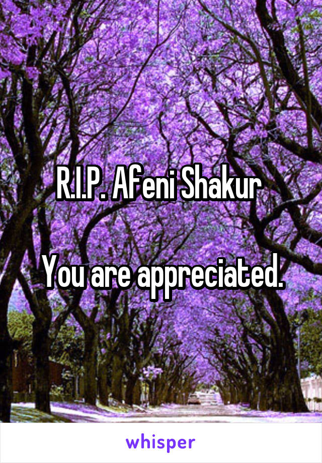 R.I.P. Afeni Shakur 

You are appreciated.