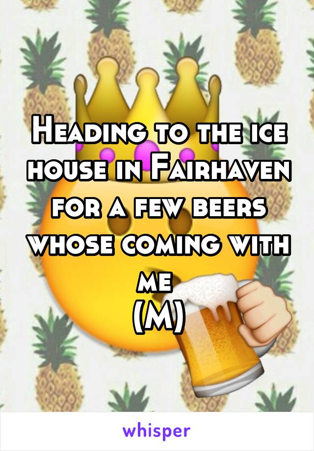 Heading to the ice house in Fairhaven for a few beers whose coming with me 
(M)