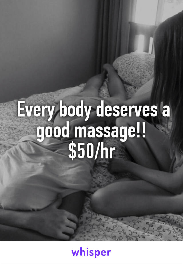  Every body deserves a good massage!!
$50/hr