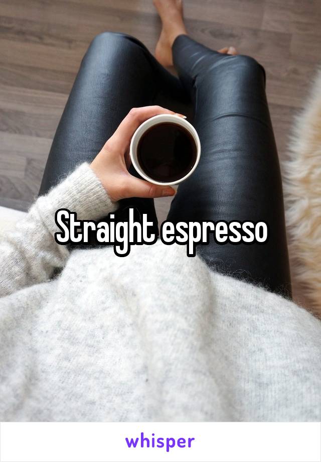 Straight espresso