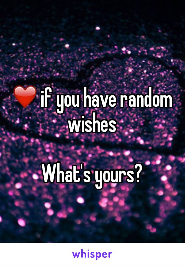 ❤️ if you have random wishes

What's yours?