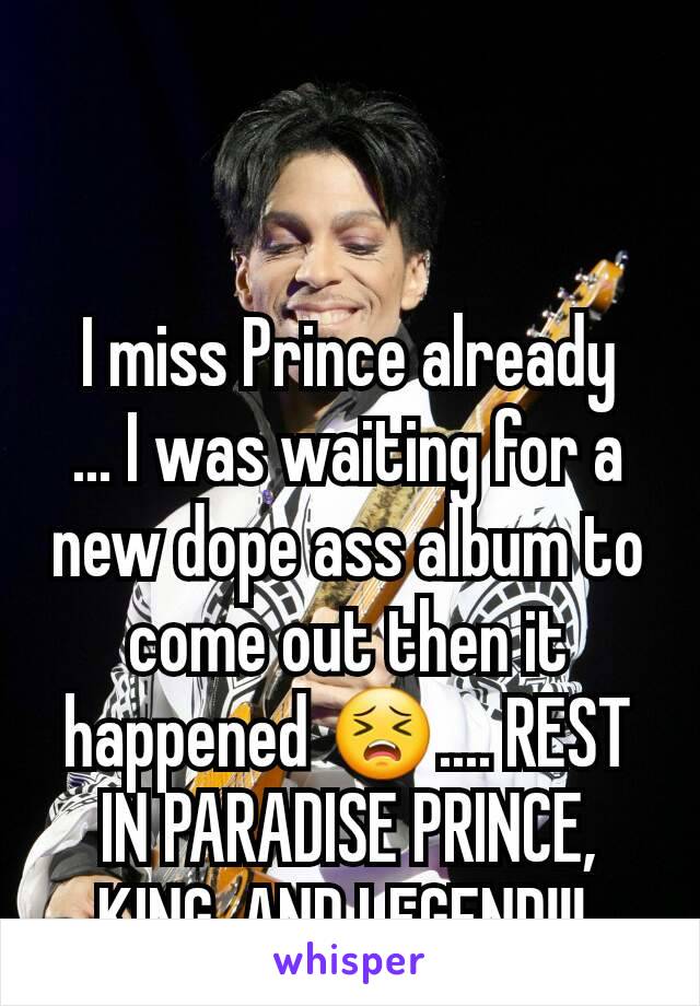 I miss Prince already
... I was waiting for a new dope ass album to come out then it happened 😣.... REST IN PARADISE PRINCE, KING, AND LEGEND!!! 