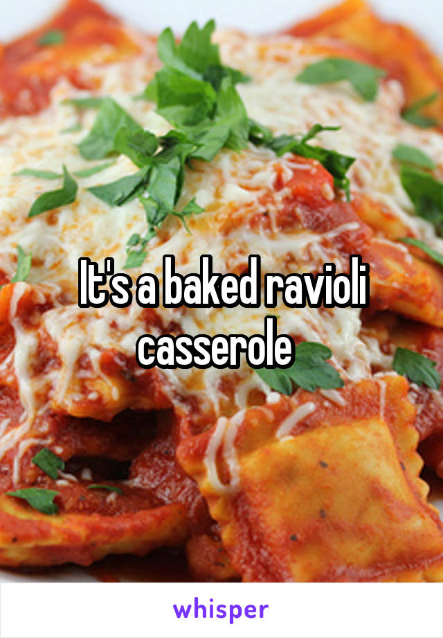 It's a baked ravioli casserole  