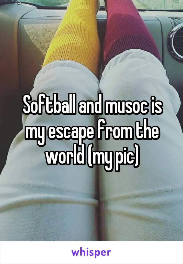 Softball and musoc is my escape from the world (my pic)