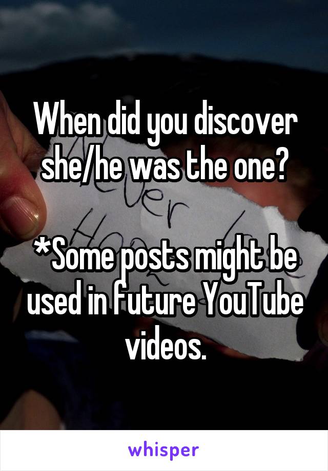 When did you discover she/he was the one?

*Some posts might be used in future YouTube videos.