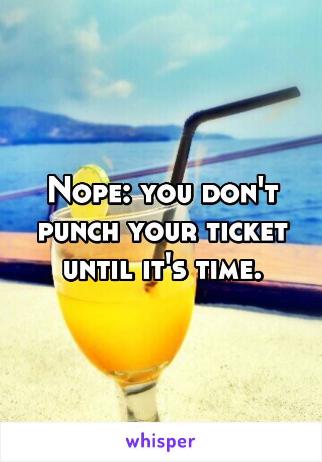 Nope: you don't punch your ticket until it's time.