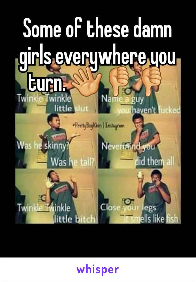 Some of these damn girls everywhere you turn. 👋👎👎