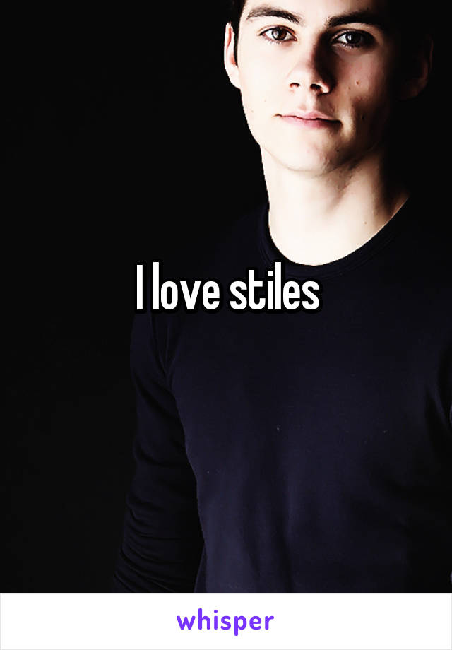 I love stiles
