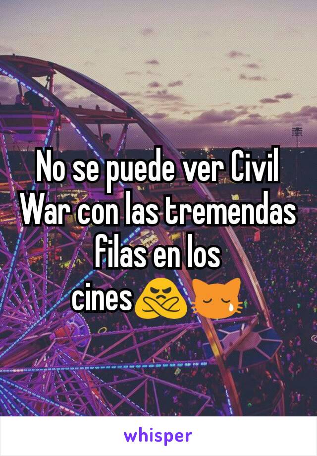 No se puede ver Civil War con las tremendas filas en los cines🙅😿