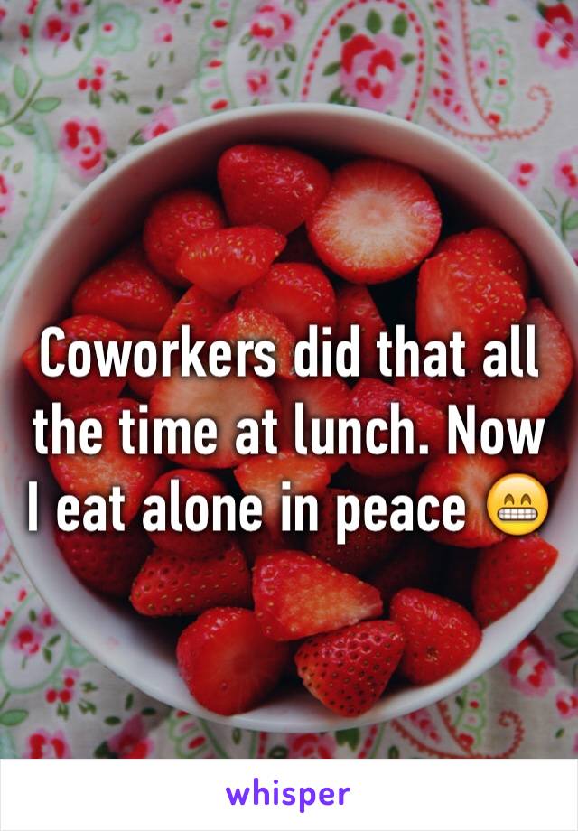 Coworkers did that all the time at lunch. Now I eat alone in peace 😁