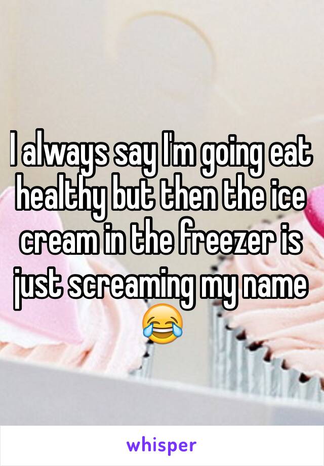 I always say I'm going eat healthy but then the ice cream in the freezer is just screaming my name 😂