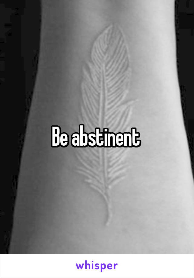 Be abstinent 