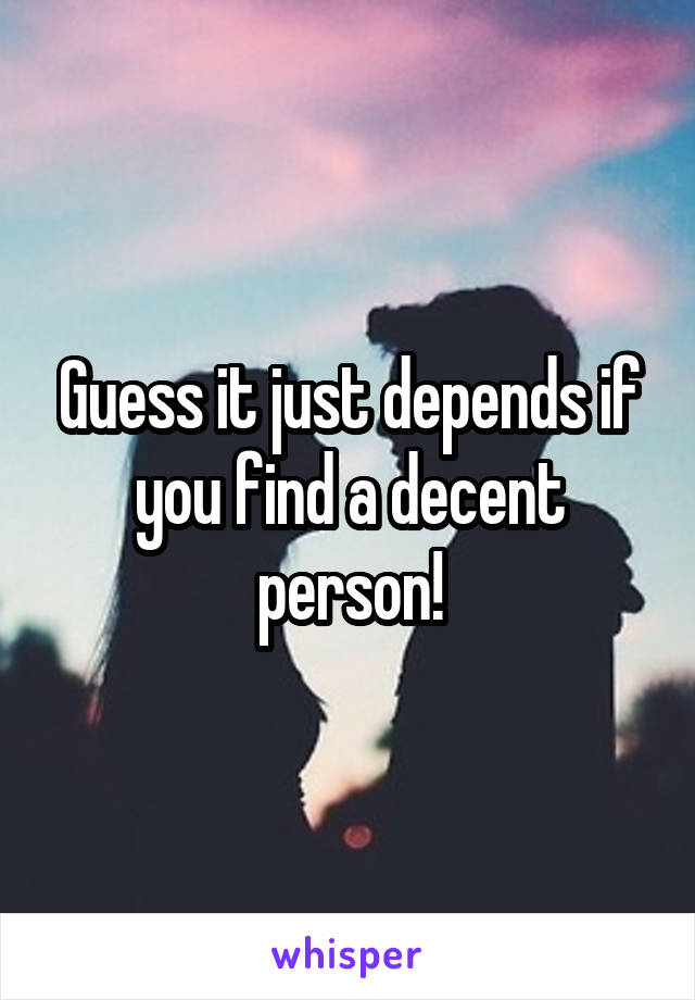 Guess it just depends if you find a decent person!