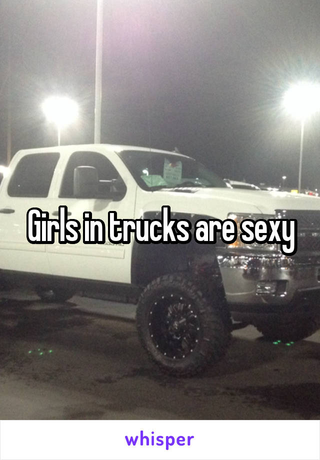 Girls in trucks are sexy