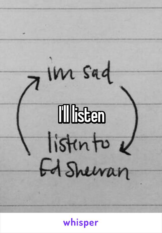 I'll listen