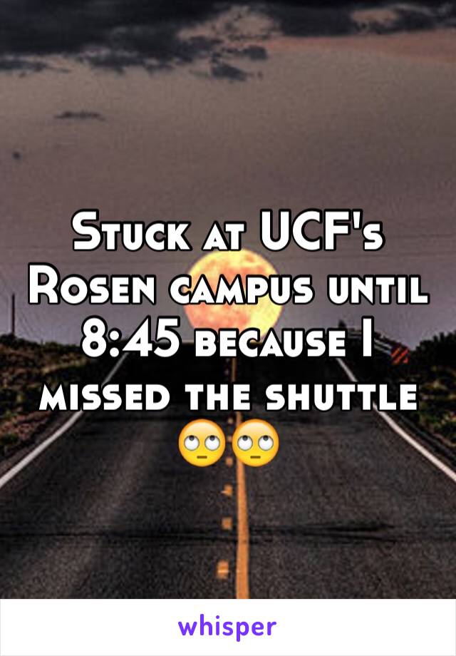 Stuck at UCF's Rosen campus until 8:45 because I missed the shuttle 🙄🙄