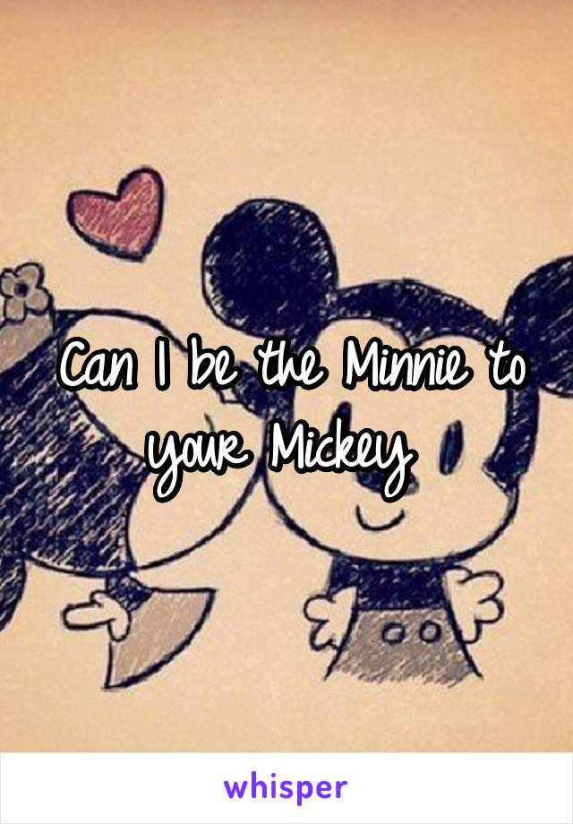 Can I be the Minnie to your Mickey 