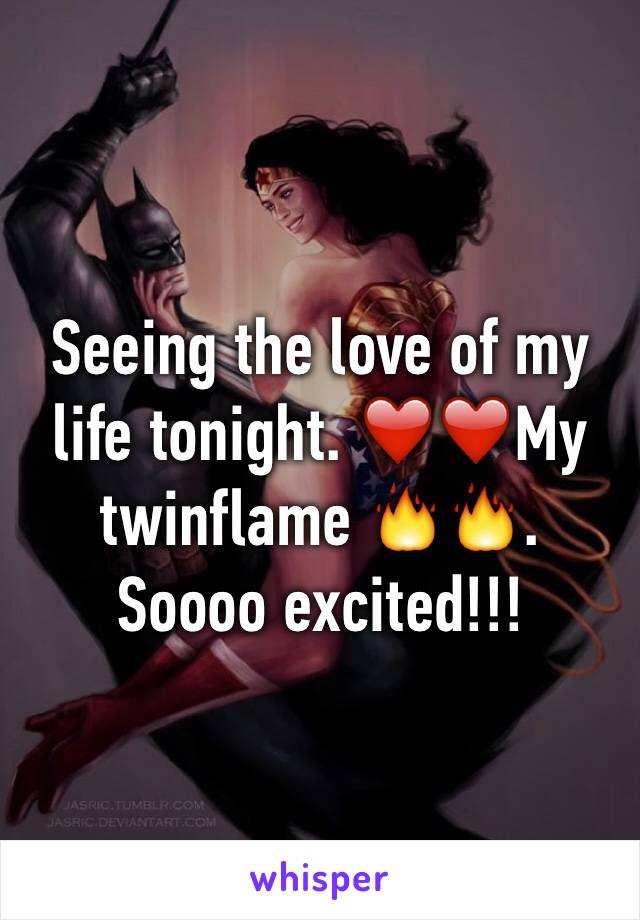 Seeing the love of my life tonight. ❤️❤️My twinflame 🔥🔥. 
Soooo excited!!!