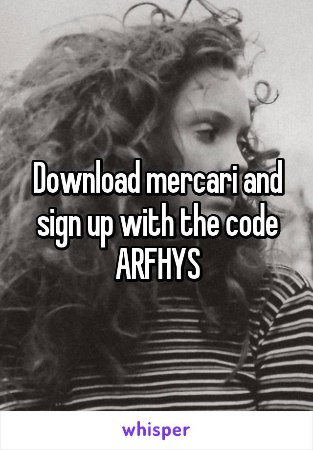 Download mercari and sign up with the code ARFHYS