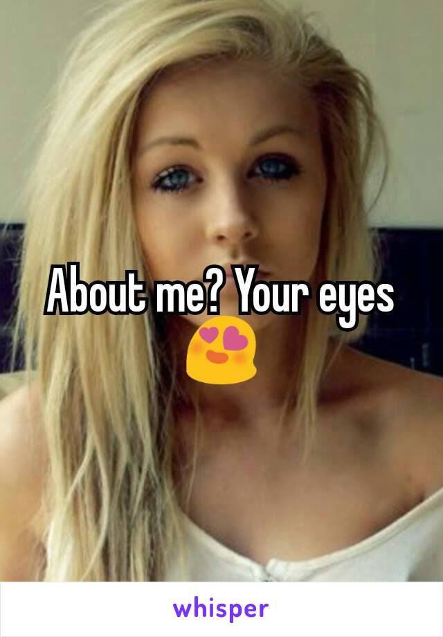 About me? Your eyes 😍