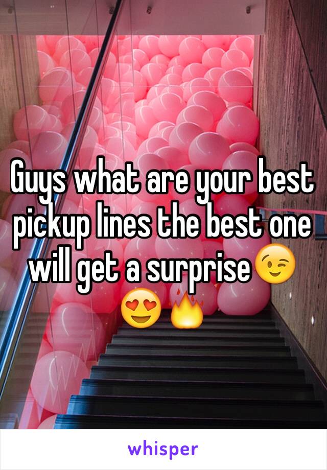 Guys what are your best pickup lines the best one will get a surprise😉😍🔥