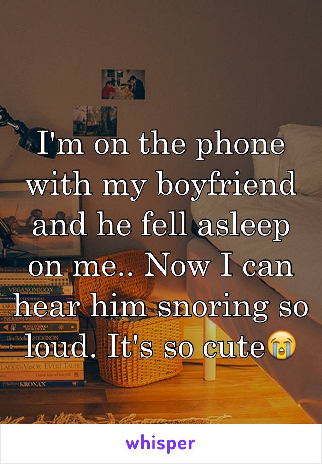 I'm on the phone with my boyfriend and he fell asleep on me.. Now I can hear him snoring so loud. It's so cute😭