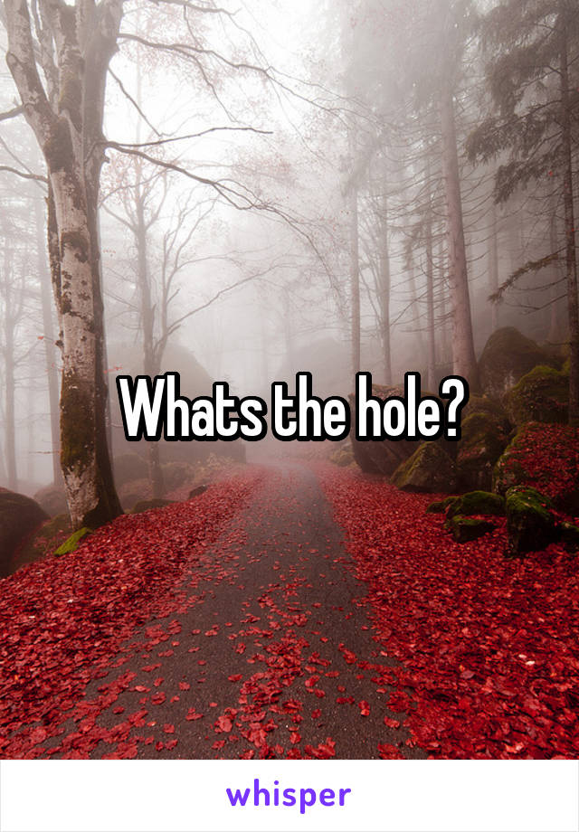 Whats the hole?