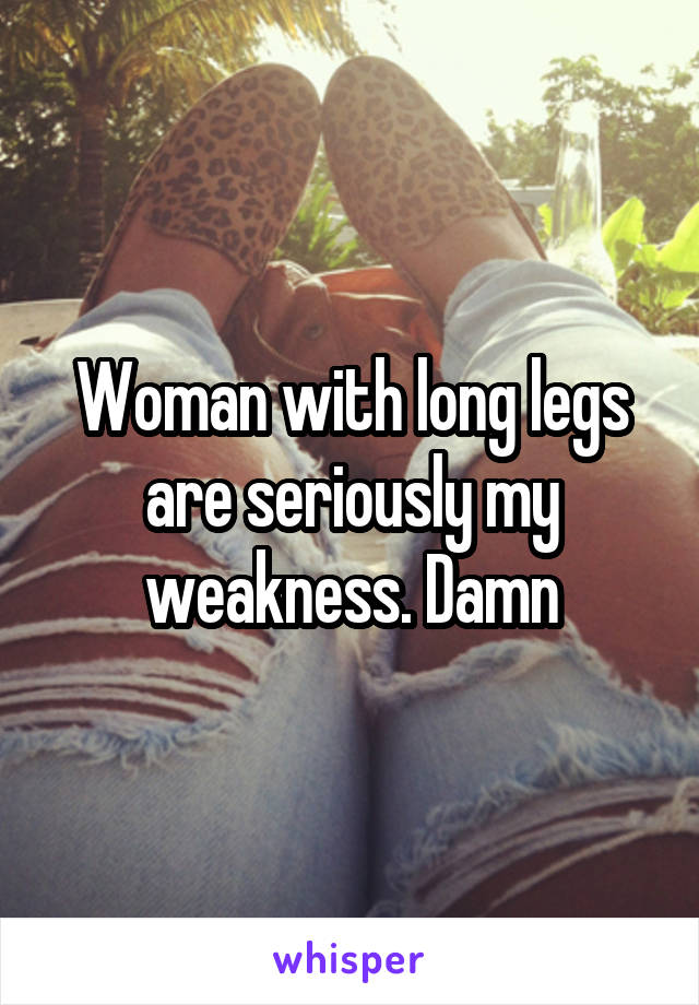 Woman with long legs are seriously my weakness. Damn