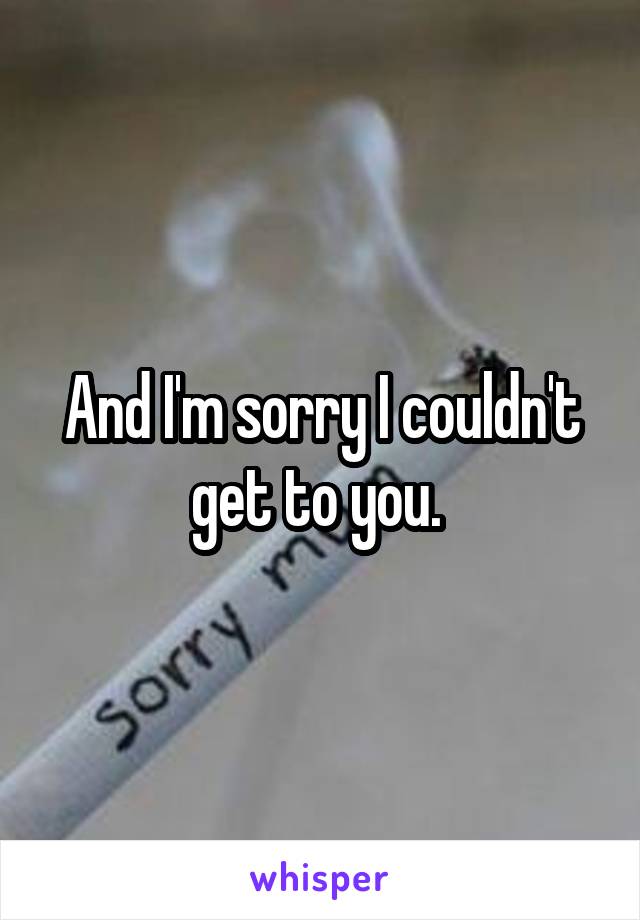 And I'm sorry I couldn't get to you. 