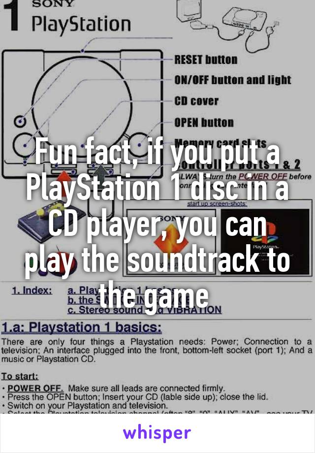 Fun fact, if you put a PlayStation 1 disc in a CD player, you can play the soundtrack to the game 