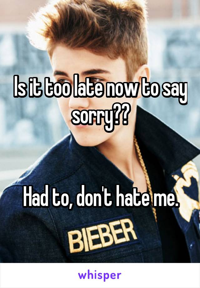 Is it too late now to say sorry??


Had to, don't hate me.