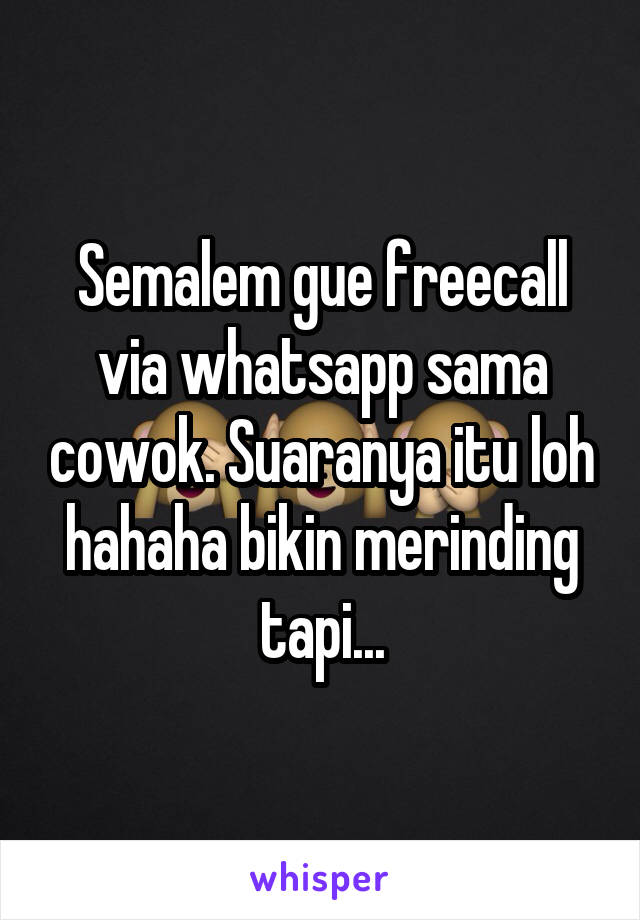 Semalem gue freecall via whatsapp sama cowok. Suaranya itu loh hahaha bikin merinding tapi...