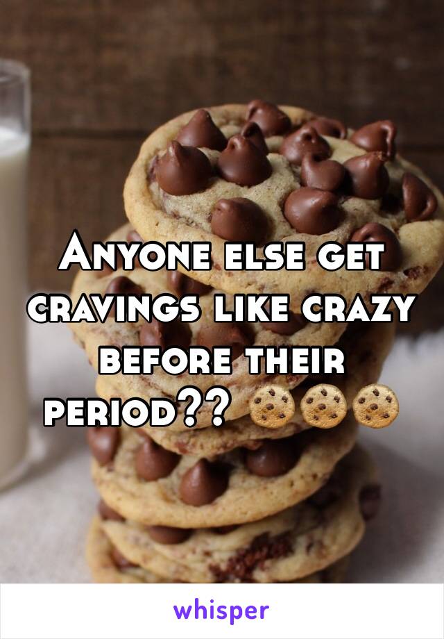 Anyone else get cravings like crazy before their period?? 🍪🍪🍪