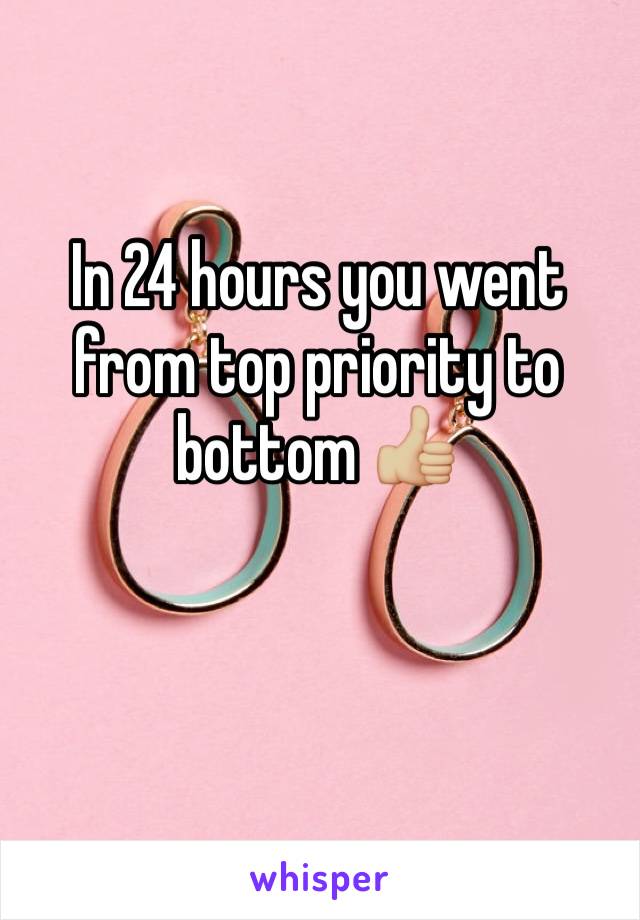 In 24 hours you went from top priority to bottom 👍🏼