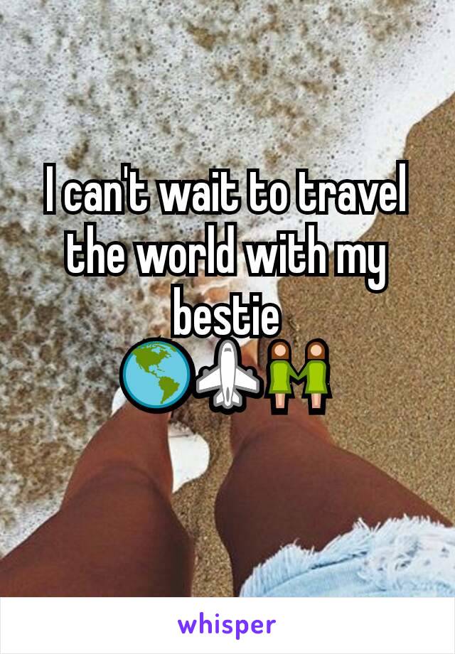 I can't wait to travel the world with my bestie
🌎✈👭