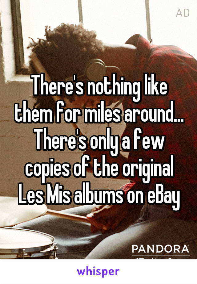 There's nothing like them for miles around...
There's only a few copies of the original Les Mis albums on eBay