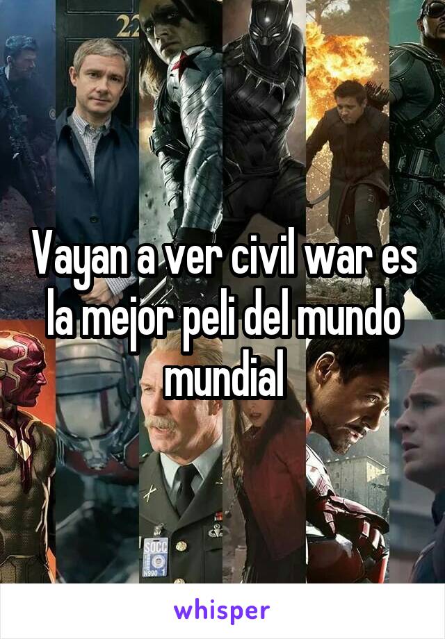 Vayan a ver civil war es la mejor peli del mundo mundial