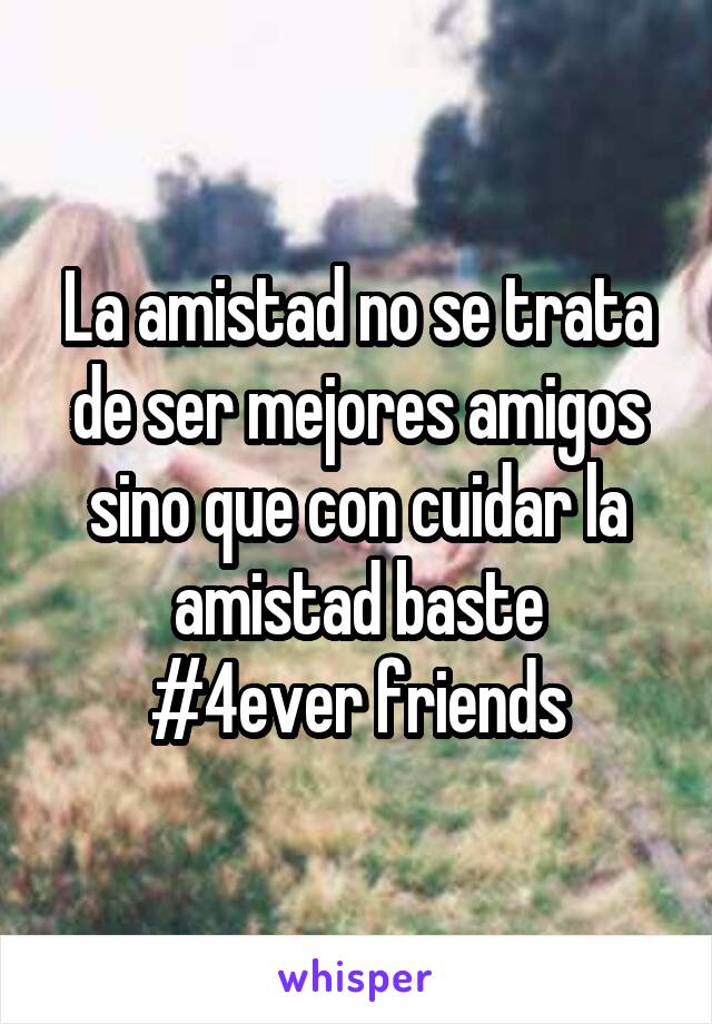 La amistad no se trata de ser mejores amigos sino que con cuidar la amistad baste
#4ever friends