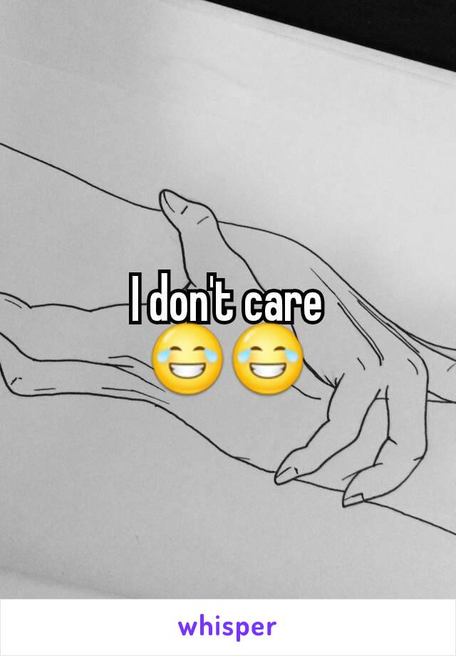 I don't care
😂😂