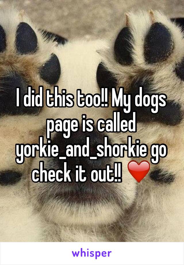 I did this too!! My dogs page is called yorkie_and_shorkie go check it out!! ❤️