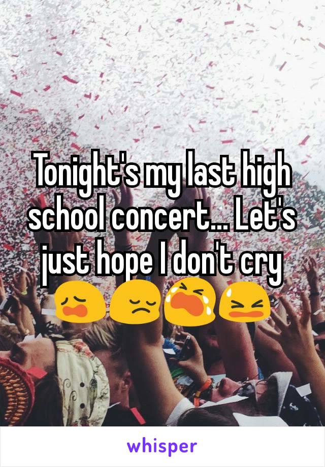 Tonight's my last high school concert... Let's just hope I don't cry 😩😔😭😫