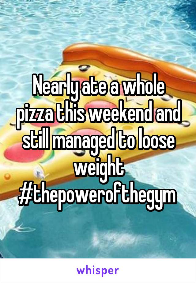 Nearly ate a whole pizza this weekend and still managed to loose weight #thepowerofthegym 