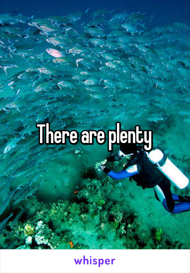 There are plenty 