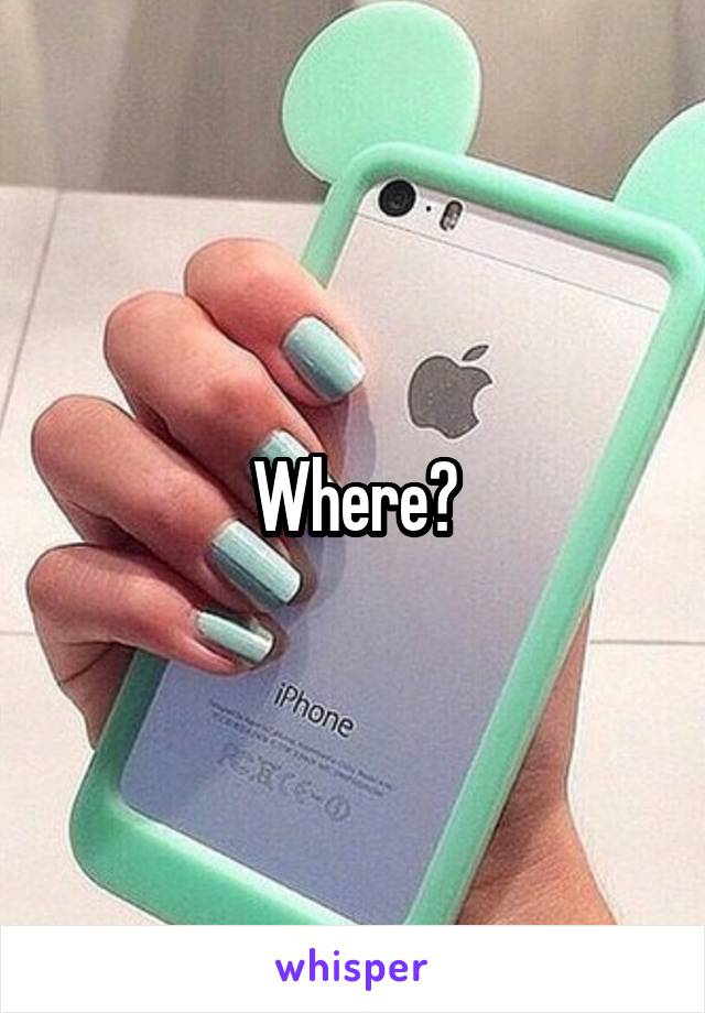 Where?