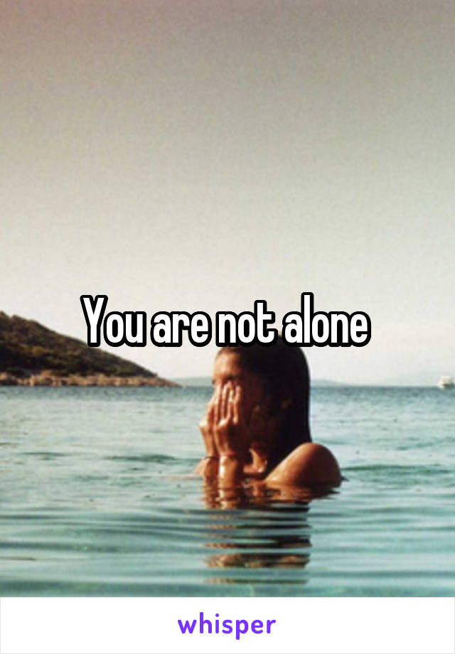 You are not alone 