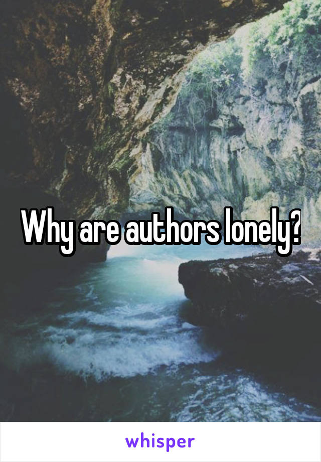 Why are authors lonely?