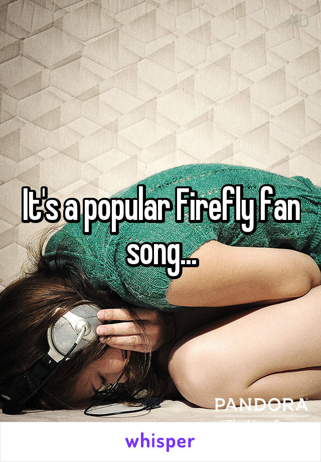 It's a popular Firefly fan song...